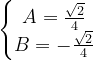 \dpi{120} \left\{\begin{matrix} A=\frac{\sqrt{2}}{4}\\ B=-\frac{\sqrt{2}}{4}\end{matrix}\right.